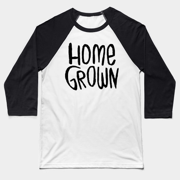 Home Grown Locally, Text Homegrown Baseball T-Shirt by badlydrawnbabe